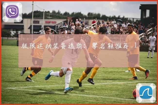 极限运动装备选购：攀岩鞋推荐_1